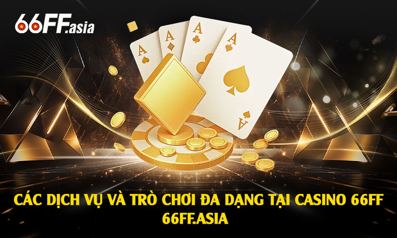 Các dịch vụ và trò chơi đa dạng tại Casino 66ff