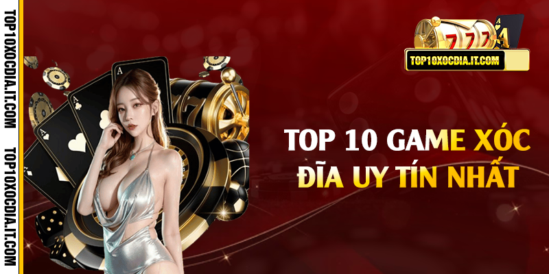 Điểm danh top 10 game xóc đĩa uy tín nhất ở thời điểm hiện tại
